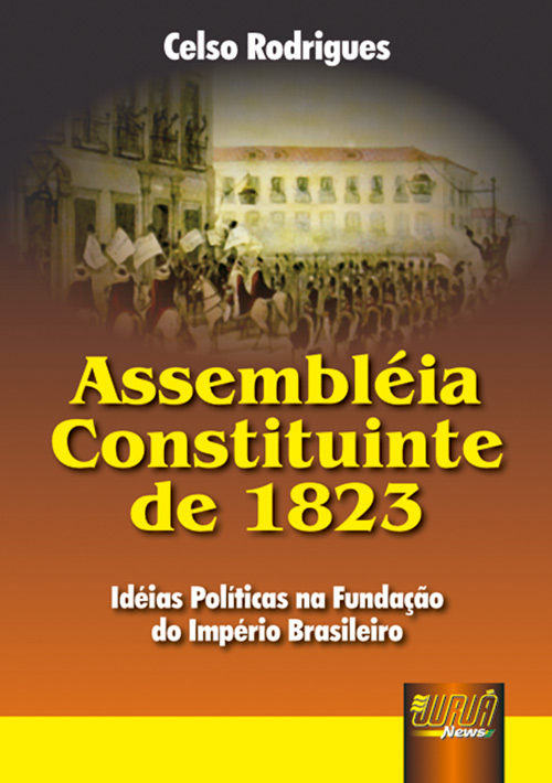 Assembléia Constituinte de 1823 - Idéias Políticas na Fundação do Império Brasileiro