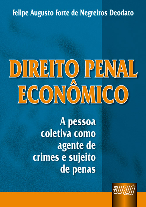 Direito Penal Econômico - A pessoa coletiva como agente de crimes e sujeito de penas
