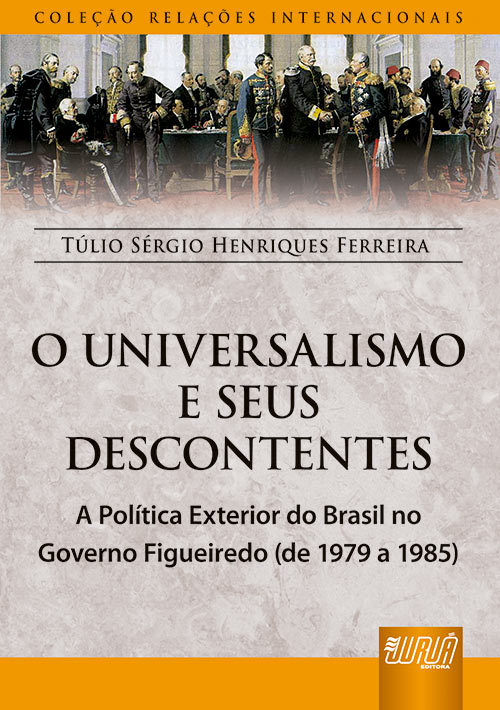 Universalismo e os Seus Descontentes, O - A Política Exterior do Brasil no Governo Figueiredo