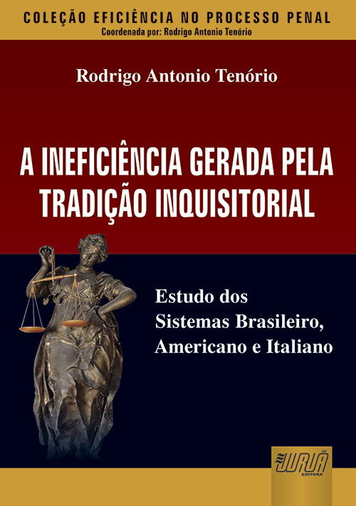Ineficiência Gerada pela Tradição Inquisitorial, A - Estudo dos Sistemas Brasileiro, Americano e Italiano