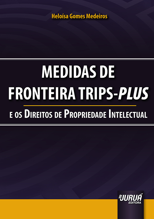 Medidas de Fronteira TRIPS-Plus e os Direitos da Propriedade Intelectual