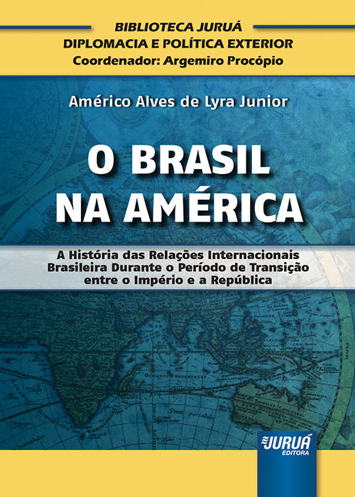 Brasil na América, O - A História das Relações Internacionais Brasileira Durante o Período de Transição entre o Império e a República