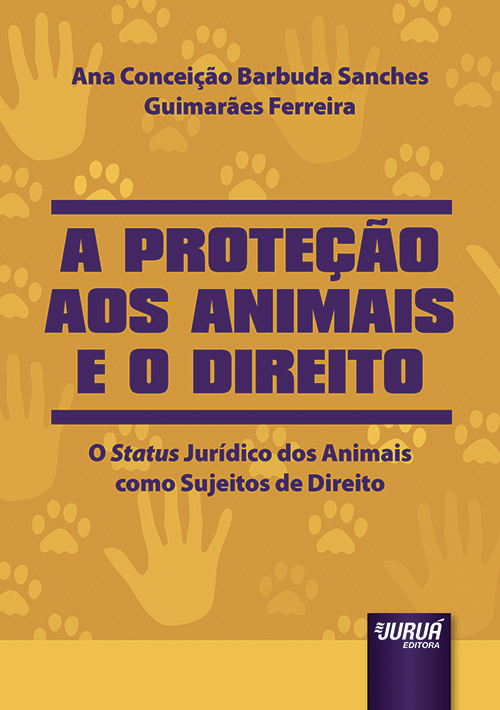 Proteção aos Animais e o Direito, A - O Status Jurídico dos Animais como Sujeitos de Direito