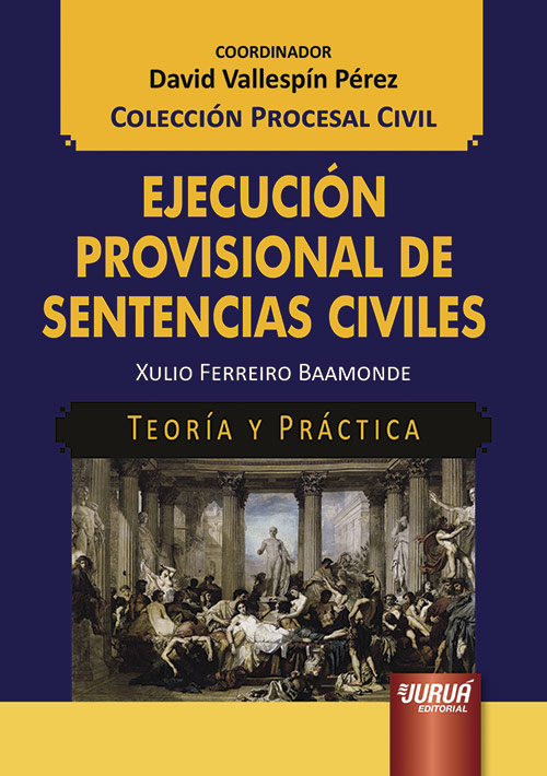 Ejecución Provisional de Sentencias Civiles - Teoría y Práctica - Colección Procesal Civil - Coordinador: David Vallespín Pérez