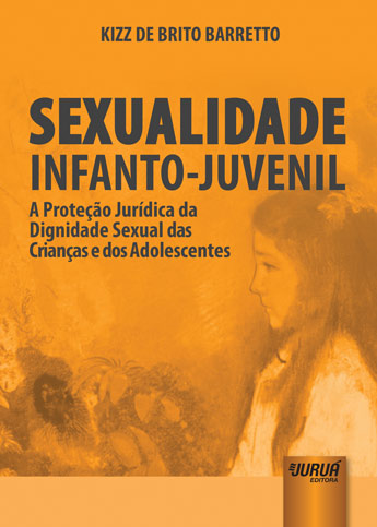 Sexualidade Infanto-Juvenil - A Proteção Jurídica da Dignidade Sexual das Crianças e dos Adolescentes