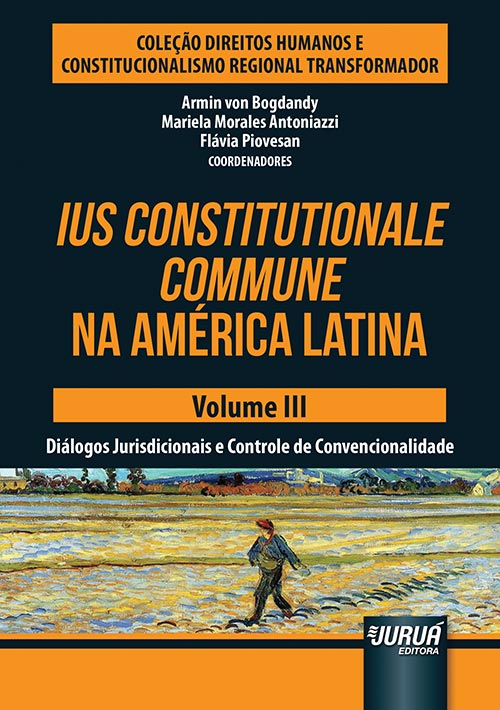 Ius Constitutionale Commune na América Latina - Volume III - Diálogos Jurisdicionais e Controle de Convencionalidade